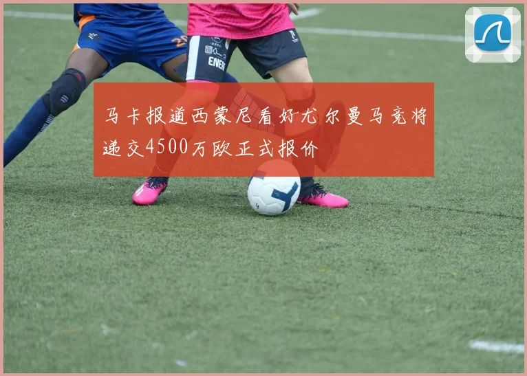 马卡报道西蒙尼看好尤尔曼马竞将递交4500万欧正式报价